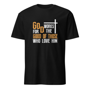 God Works for the Good of Those Who Love Him - Romans 8:28 T-Shirt