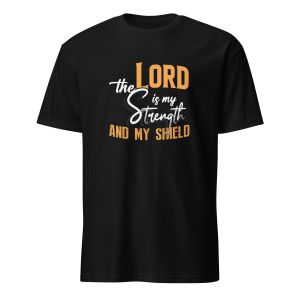 The Lord Is My Strength - Psalm 28:7 T-Shirt